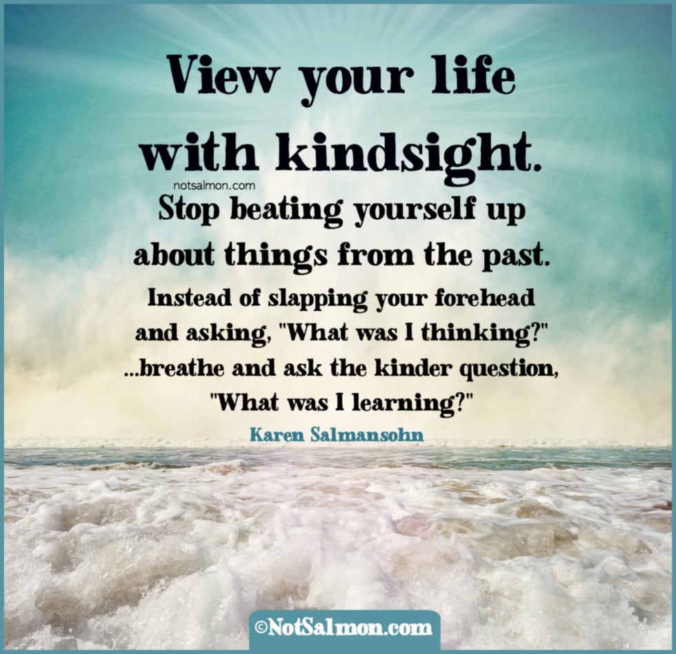 view life with kindsight stop asking questions and look for learning