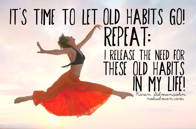 I release the need for old habits from my life - Karen 