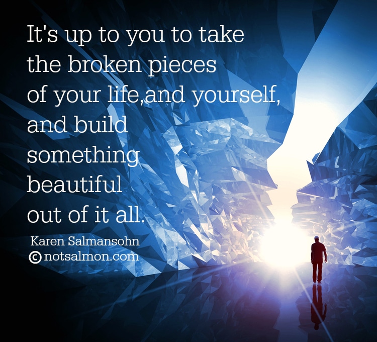 quote about broken pieces of your life building beautiful karen salmansohn