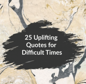 25 Uplifting Quotes for Hard And Difficult Times To Improve Your Mindset