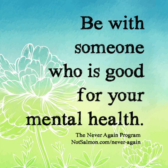 Be With Someone Who's Good For Your Mental Health - NotSalmon