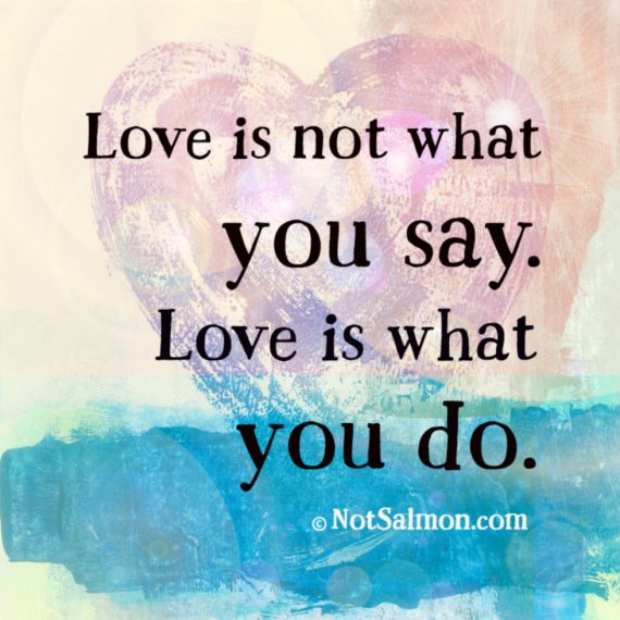 Love Is Not What You Say Love Is What You Do Impressive Quote About Love Love Is Not What You Say Love Is What You Do Impressive Quote About Love