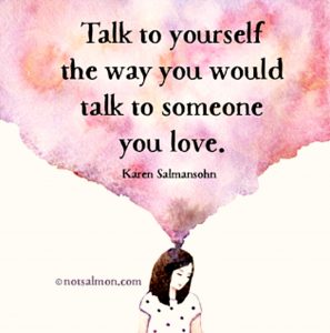 talk to yourself the way you'd talk to someone you love