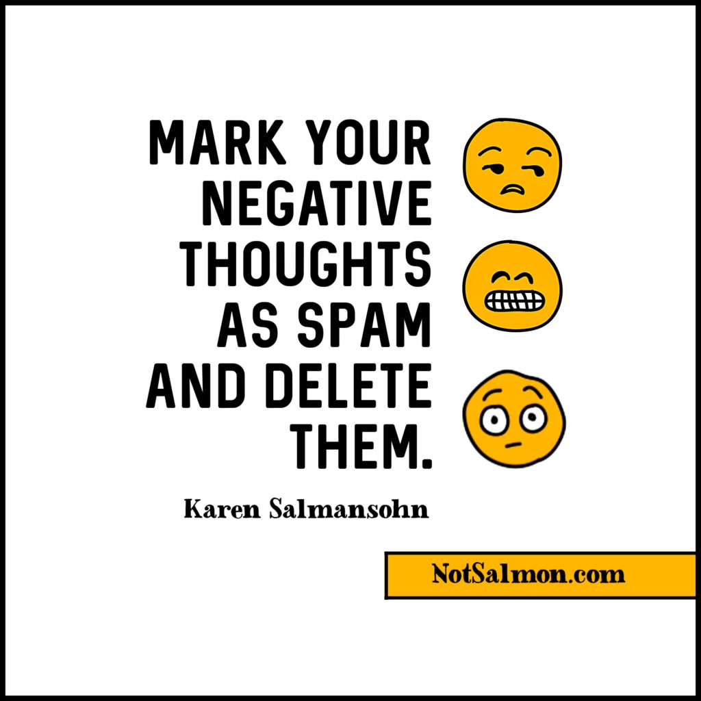 Mark your negative thoughts as spam and delete them. - Karen Salmansohn