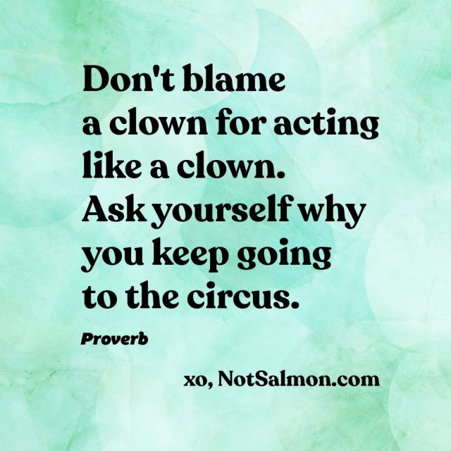 don't blame a clown for acting like a clown