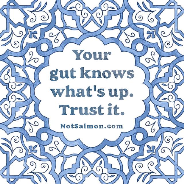 your gut knows what's up trust it