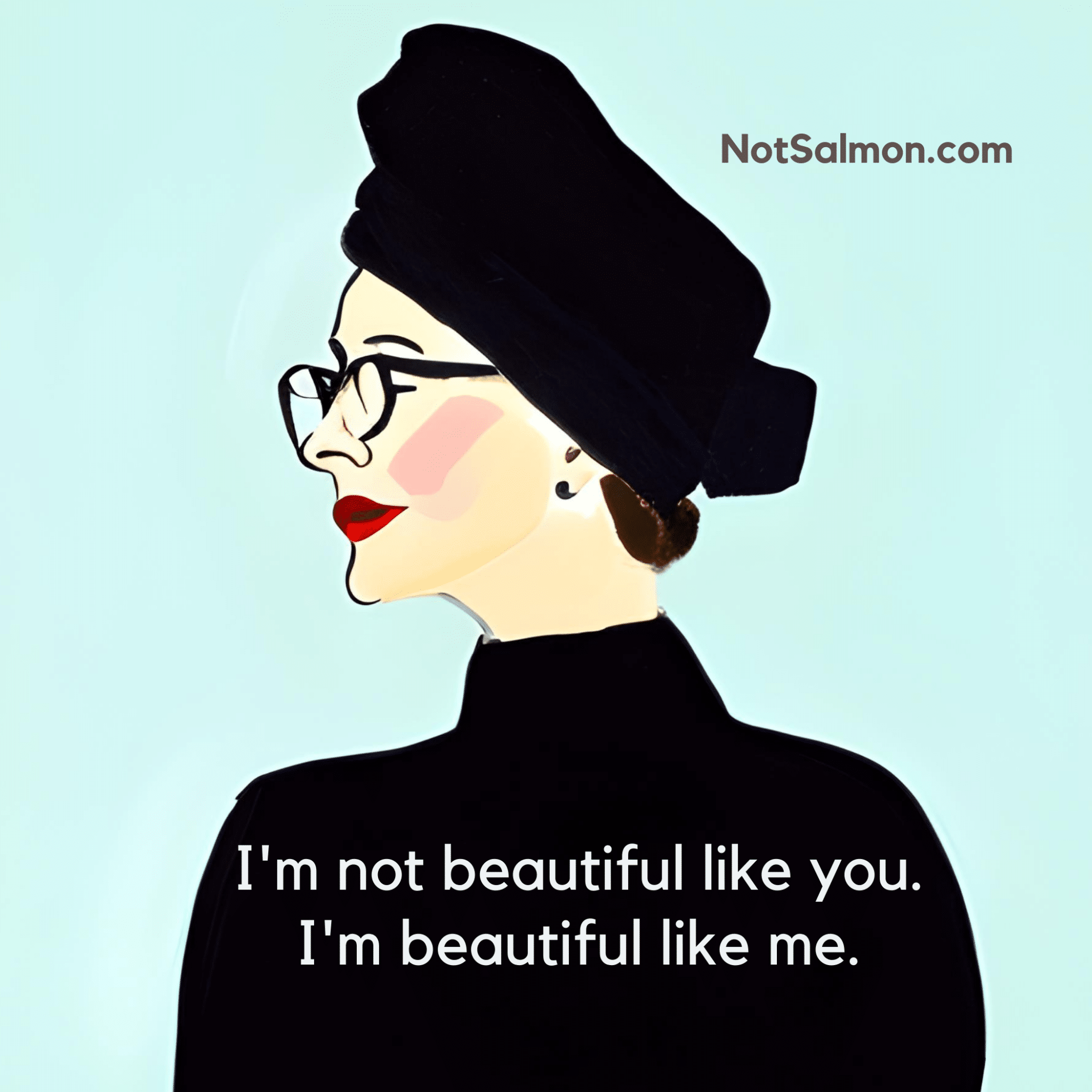 I'm not beautiful like you Im beautiful like me