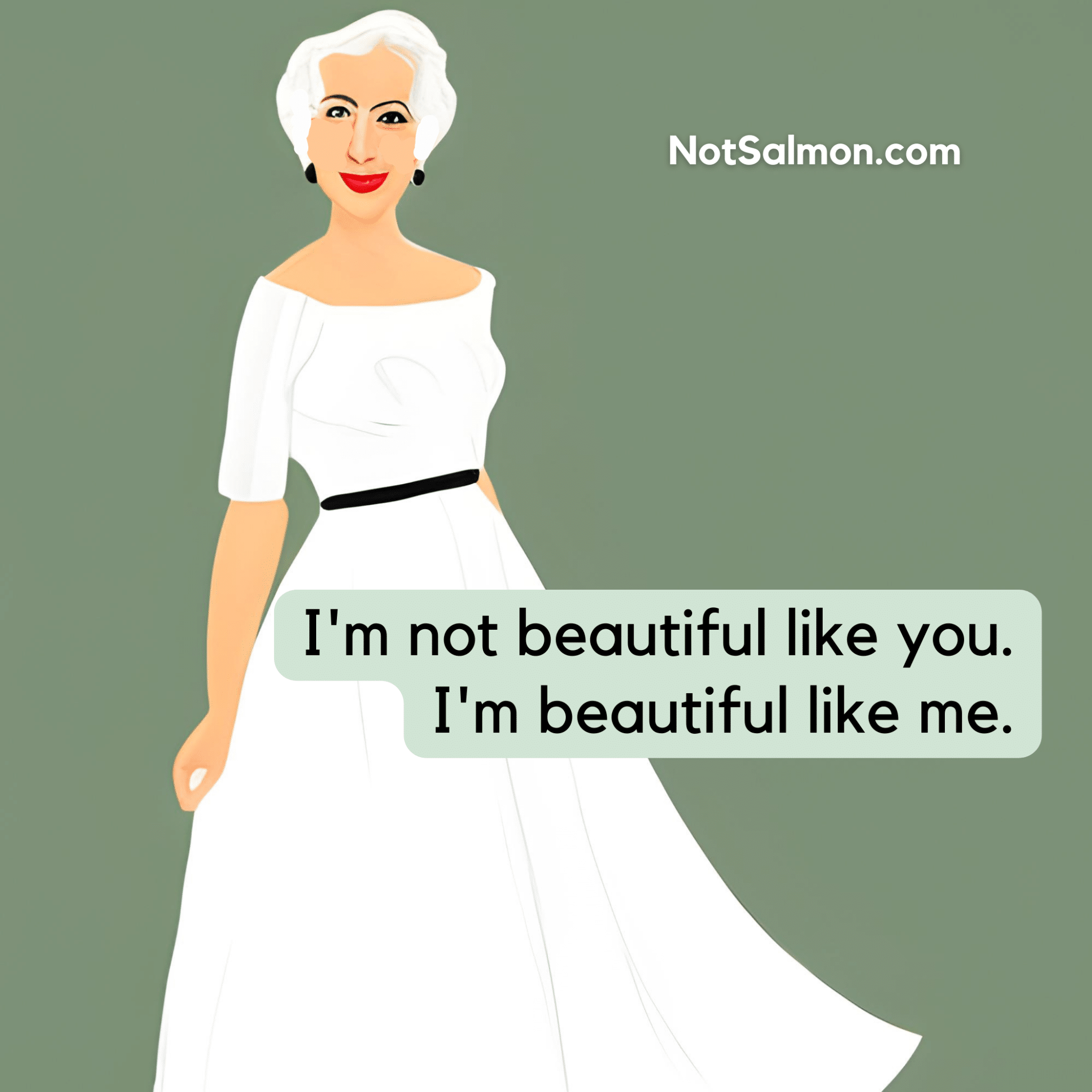 I'm not beautiful like you. I'm beautiful like me.