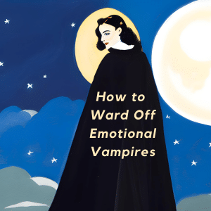 Ways to Ward Off Emotional Vampires