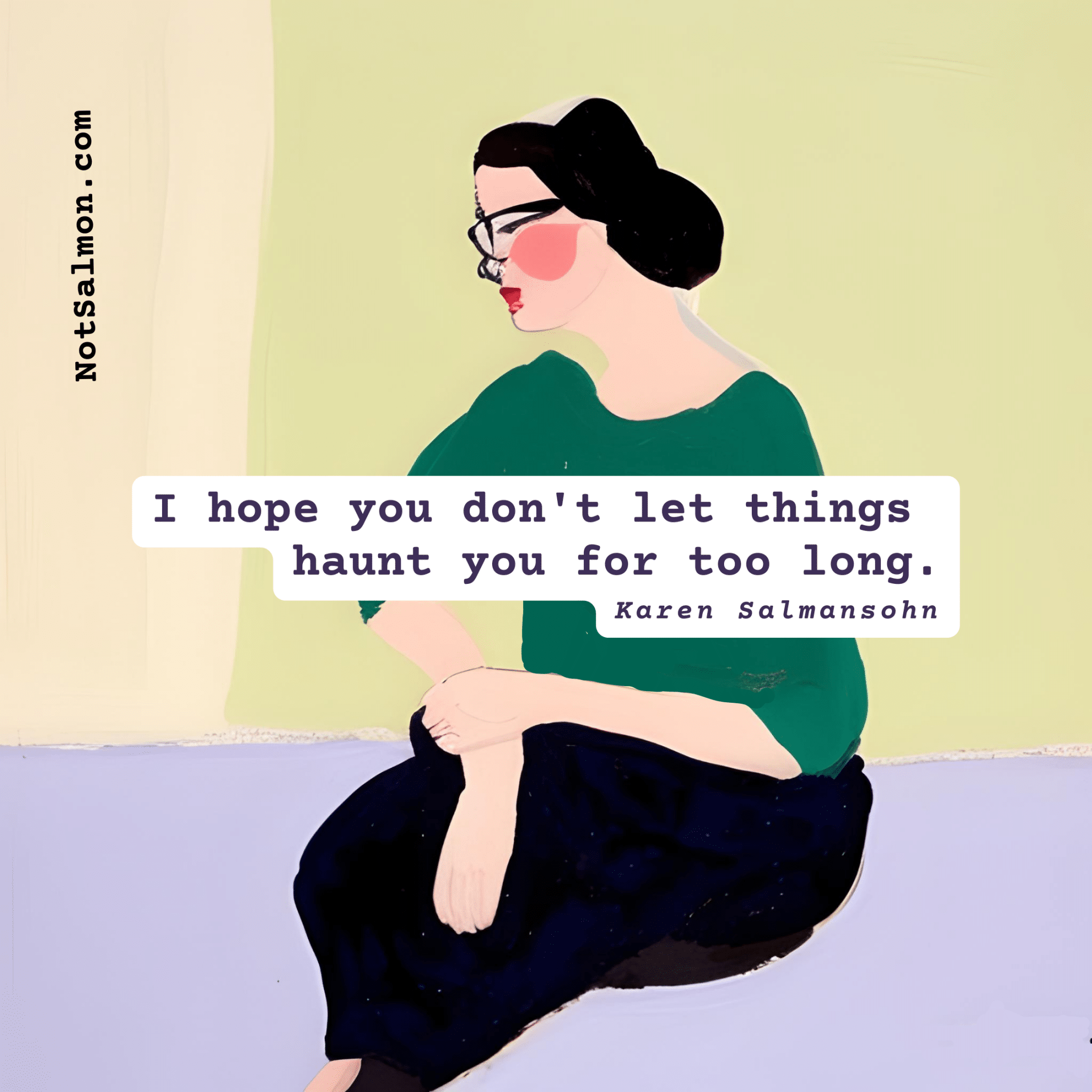 I HOPE you don't let things haunt you for too long karen salmansohn