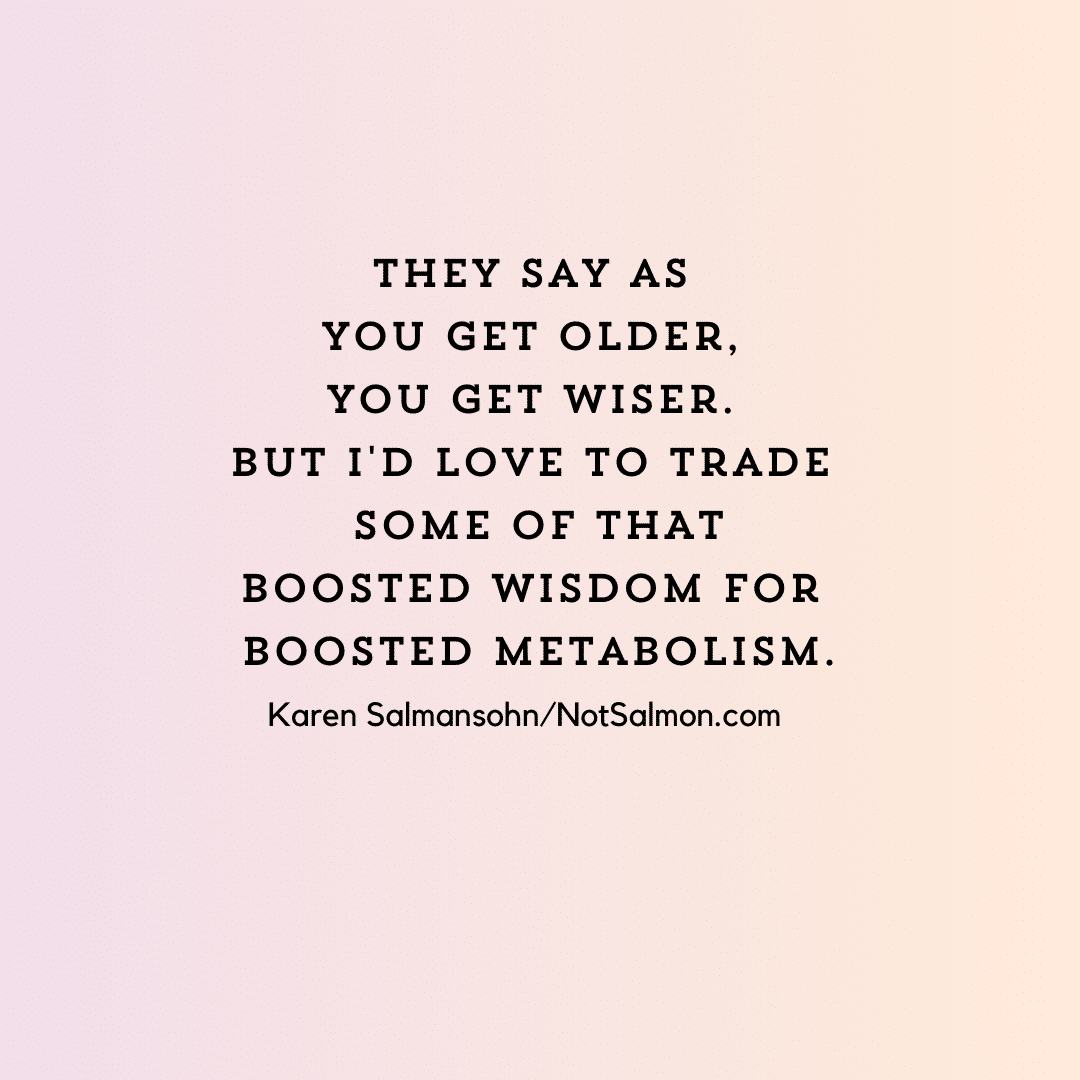 boosted wisdom versus boosted metabolism