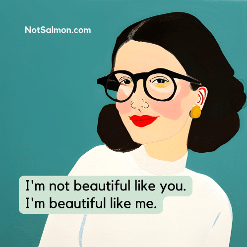 Not Beautiful Example Self Acceptance: I'm Not Beautiful Like You. I'm Beautiful Like Me.