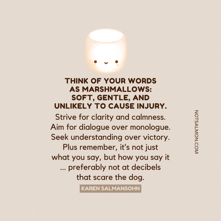 Think of your words as marshmallows soft, gentle, and unlikely to cause injury.